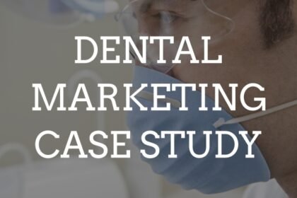 dental marketing case study